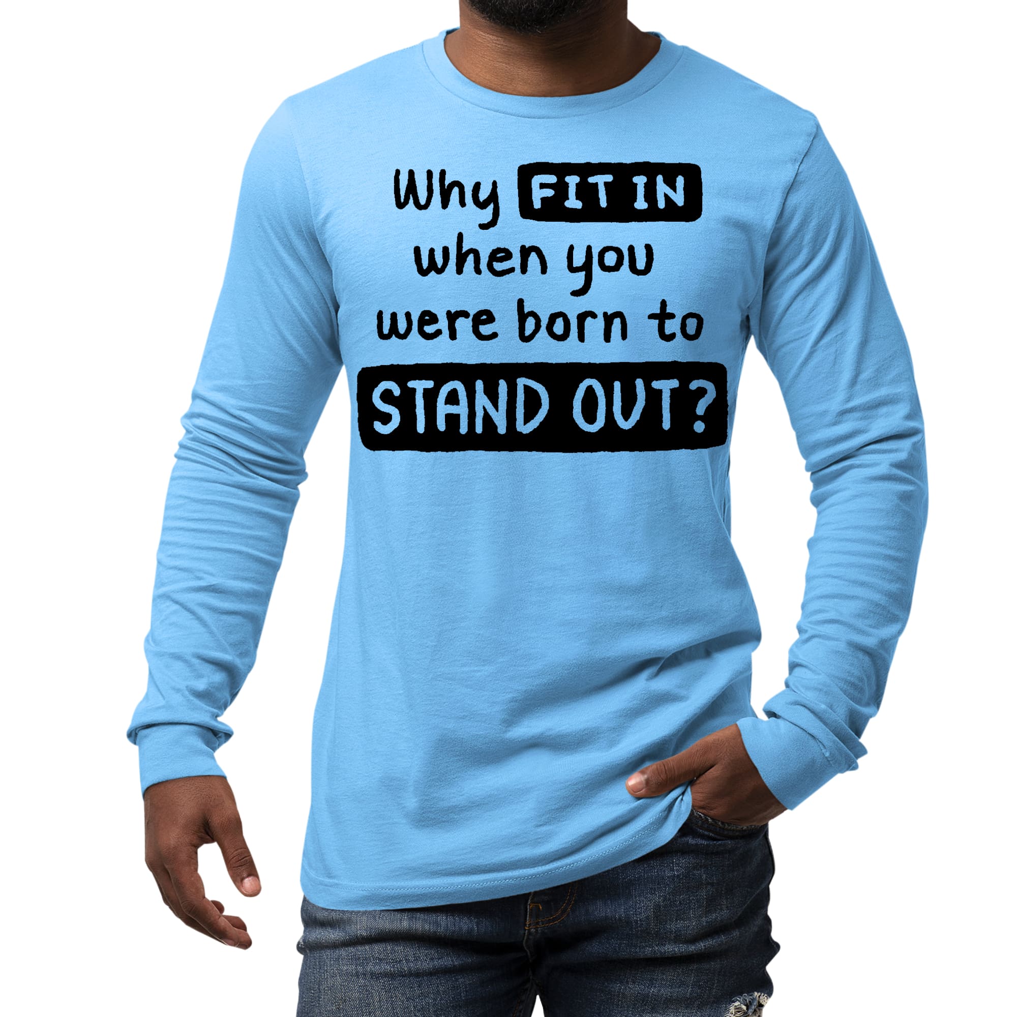 Mens Long Sleeve Graphic T-shirt featuring the phrase 'Why Fit In When You Were Born', showcasing a stylish and comfortable design.