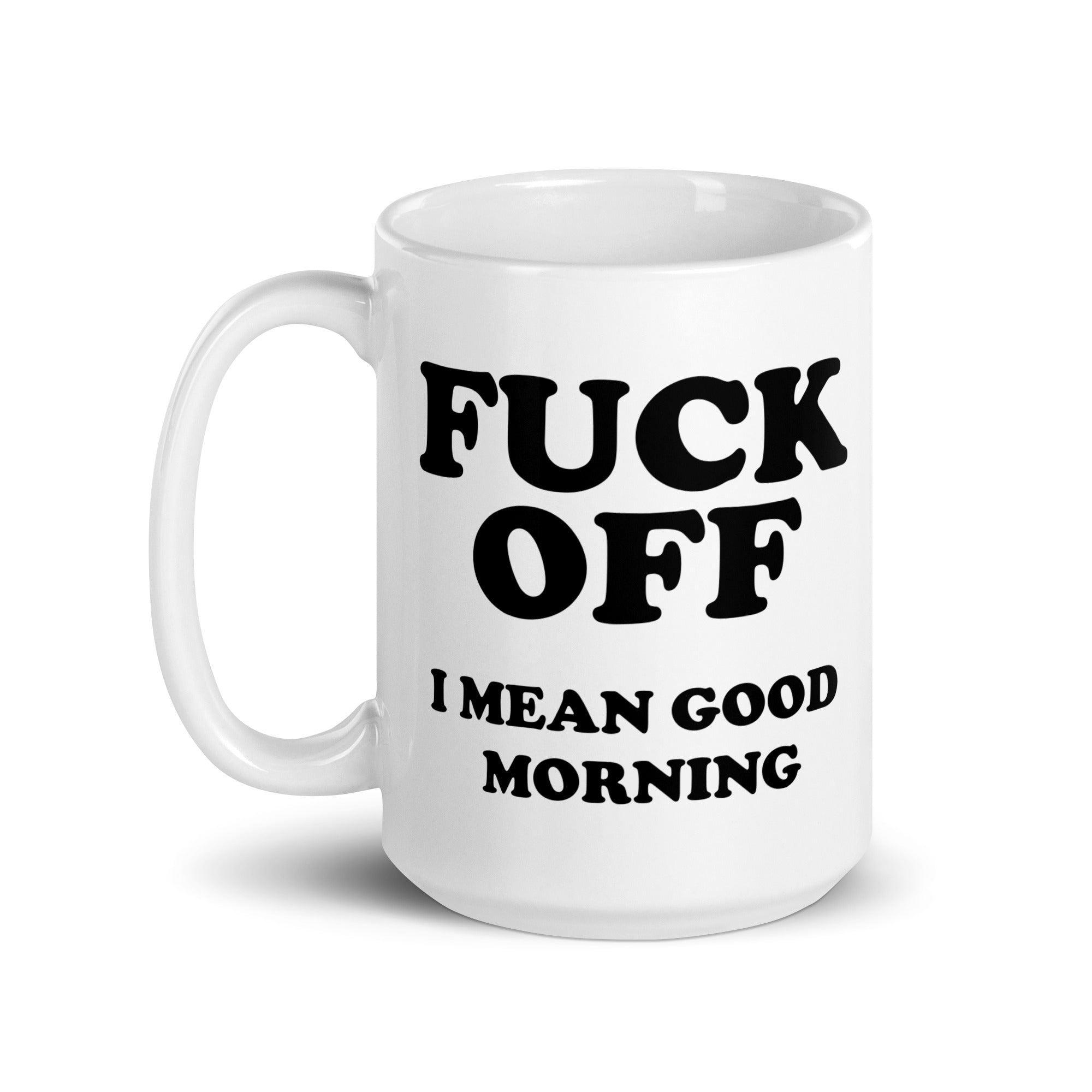 Ceramic mug with humorous 'Fuck Off I Mean Good Morning' design, available in two sizes.