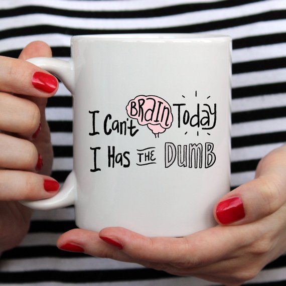 A humorous coffee mug with the phrase 'I Can't Brain Today, I Has The Dumb' printed on it, showcasing a fun design perfect for coffee lovers.