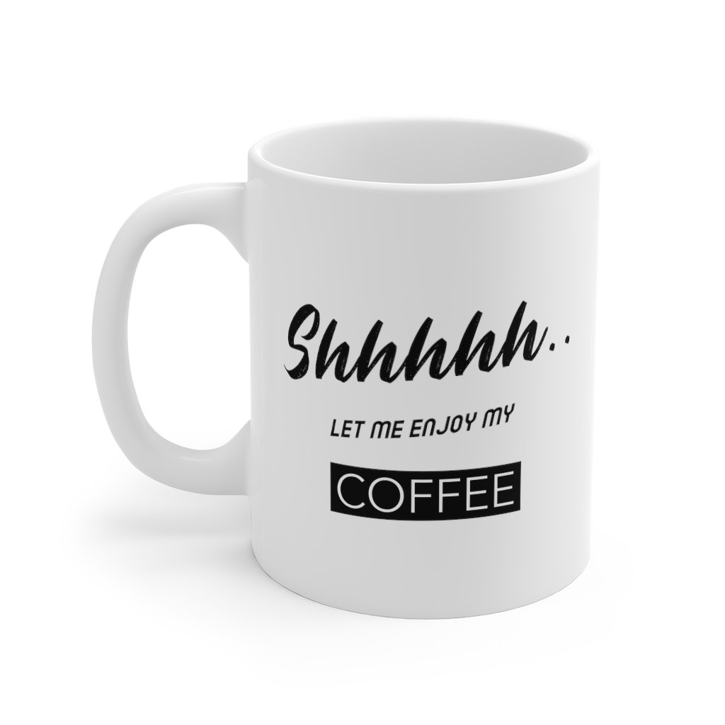 Shhh...Let Me Enjoy My Coffee Mug, a white ceramic mug with rounded corners and a comfortable C-handle, perfect for coffee, tea, and hot chocolate.