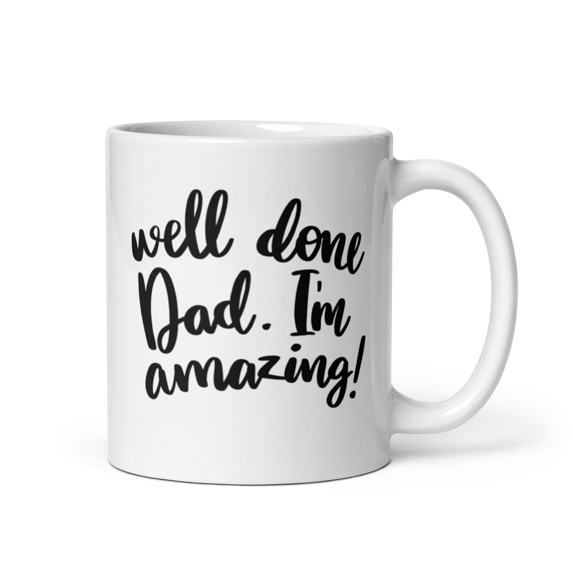 A glossy ceramic mug featuring the humorous text 'Well Done Dad I'm Amazing' printed on both sides, perfect for coffee or tea.