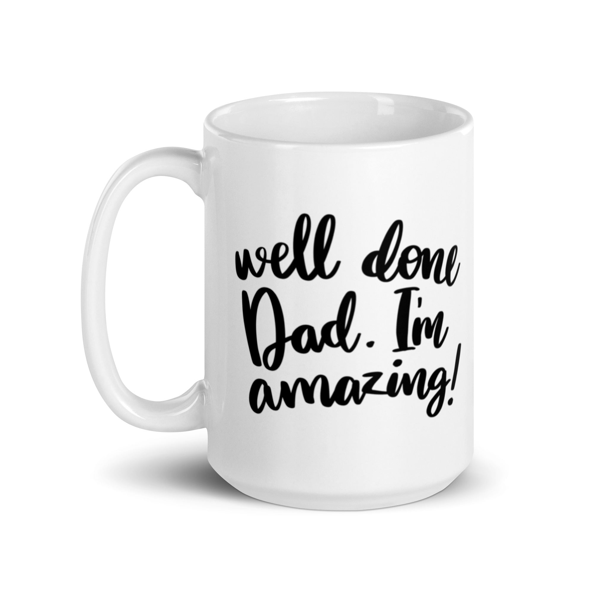 A glossy ceramic mug featuring the humorous text 'Well Done Dad I'm Amazing' printed on both sides, perfect for coffee or tea.