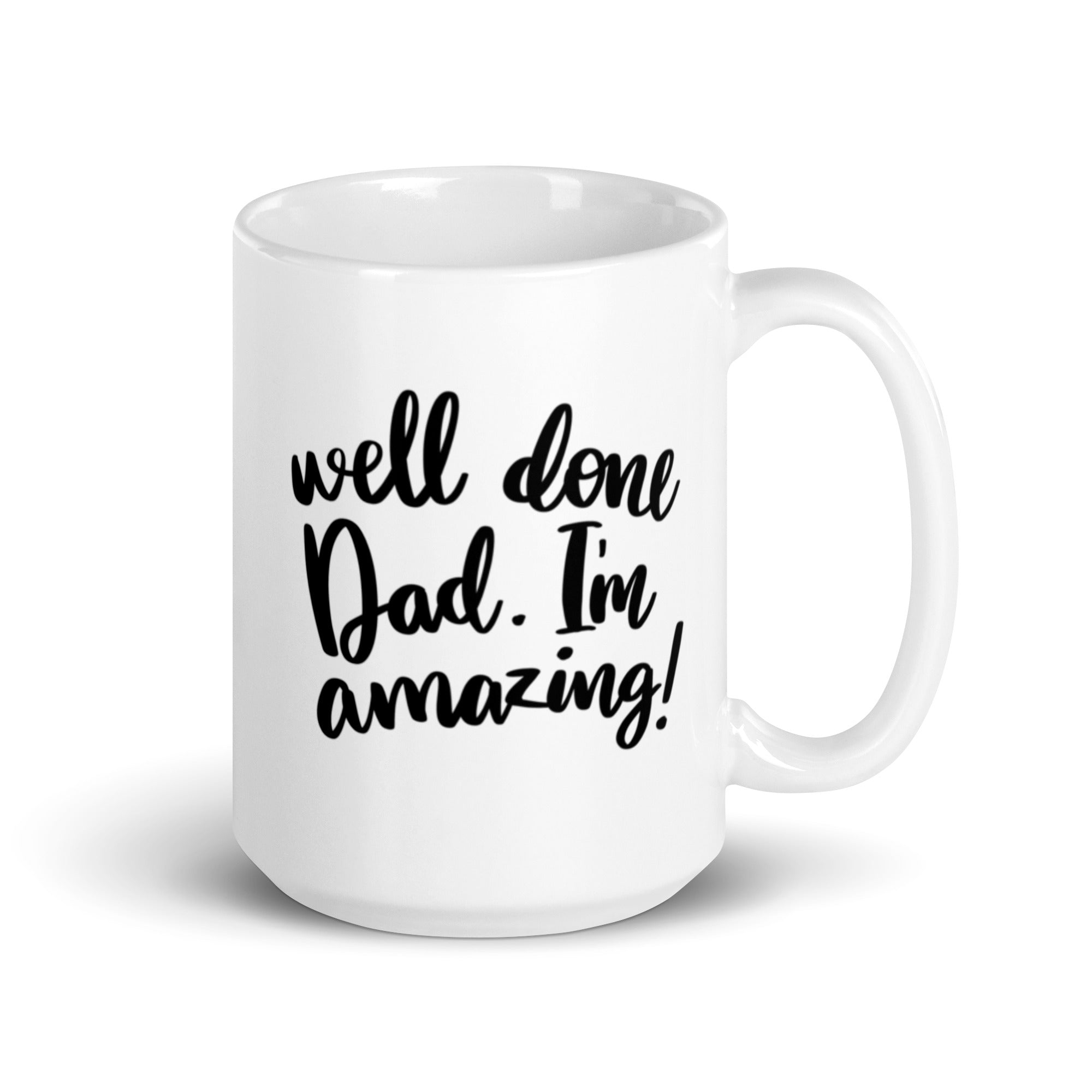 A glossy ceramic mug featuring the humorous text 'Well Done Dad I'm Amazing' printed on both sides, perfect for coffee or tea.