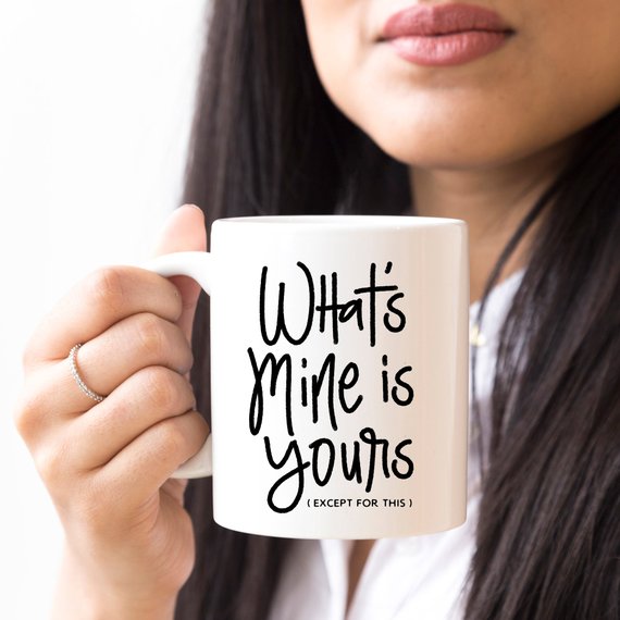 A humorous coffee mug featuring the phrase 'What's Mine Is Yours (Except For This)', made of high-quality ceramic, perfect for gifting.