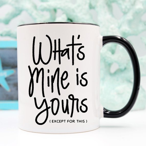 A humorous coffee mug featuring the phrase 'What's Mine Is Yours (Except For This)', made of high-quality ceramic, perfect for gifting.