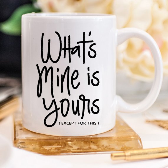 A humorous coffee mug featuring the phrase 'What's Mine Is Yours (Except For This)', made of high-quality ceramic, perfect for gifting.