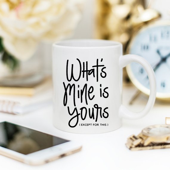 A humorous coffee mug featuring the phrase 'What's Mine Is Yours (Except For This)', made of high-quality ceramic, perfect for gifting.