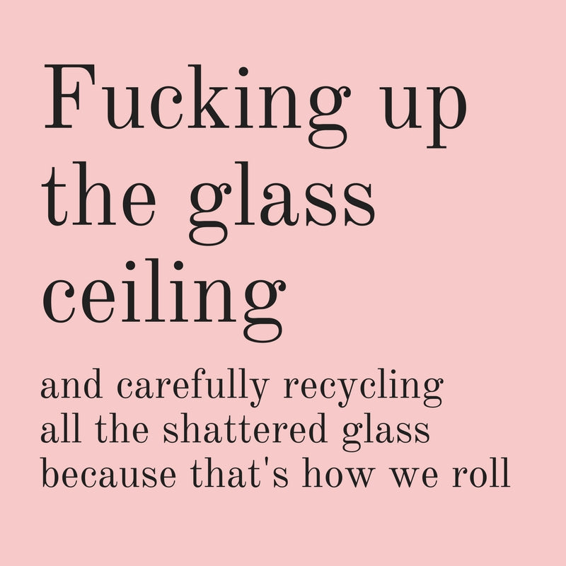 A vibrant 4x4 vinyl sticker with the text 'Fucking Up the Glass Ceiling and Carefully Recycling All the Shattered Glass Because That's How We Roll' on a colorful background.