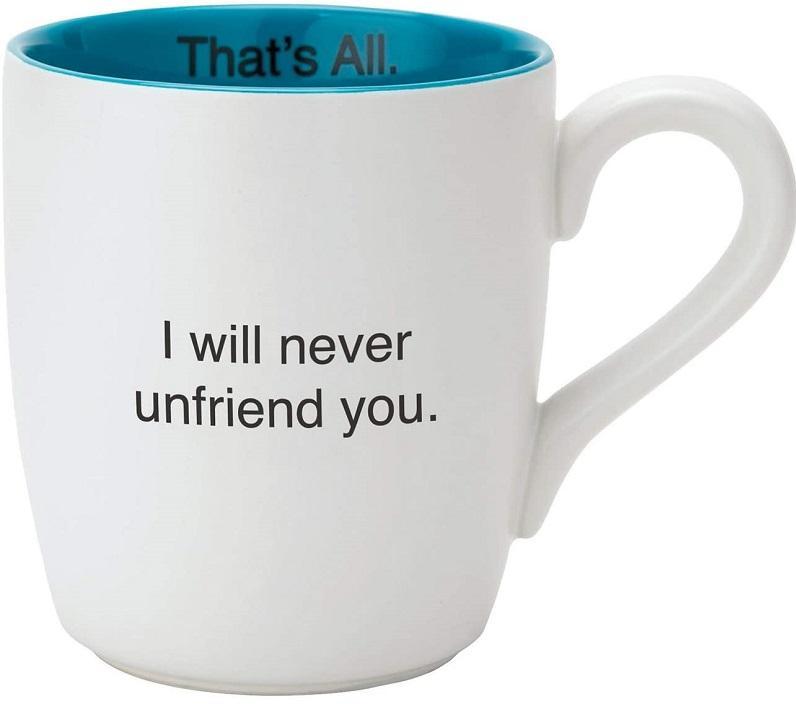 Ceramic coffee mug with teal blue interior and the phrase 'I Will Never Unfriend You' printed on the side.