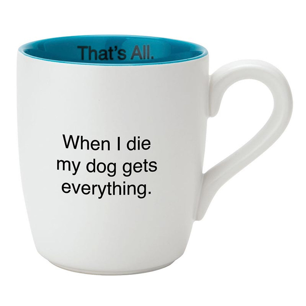 A matte white ceramic mug with a teal blue interior, featuring the humorous text 'When I Die My Dog Gets Everything' on the outside.