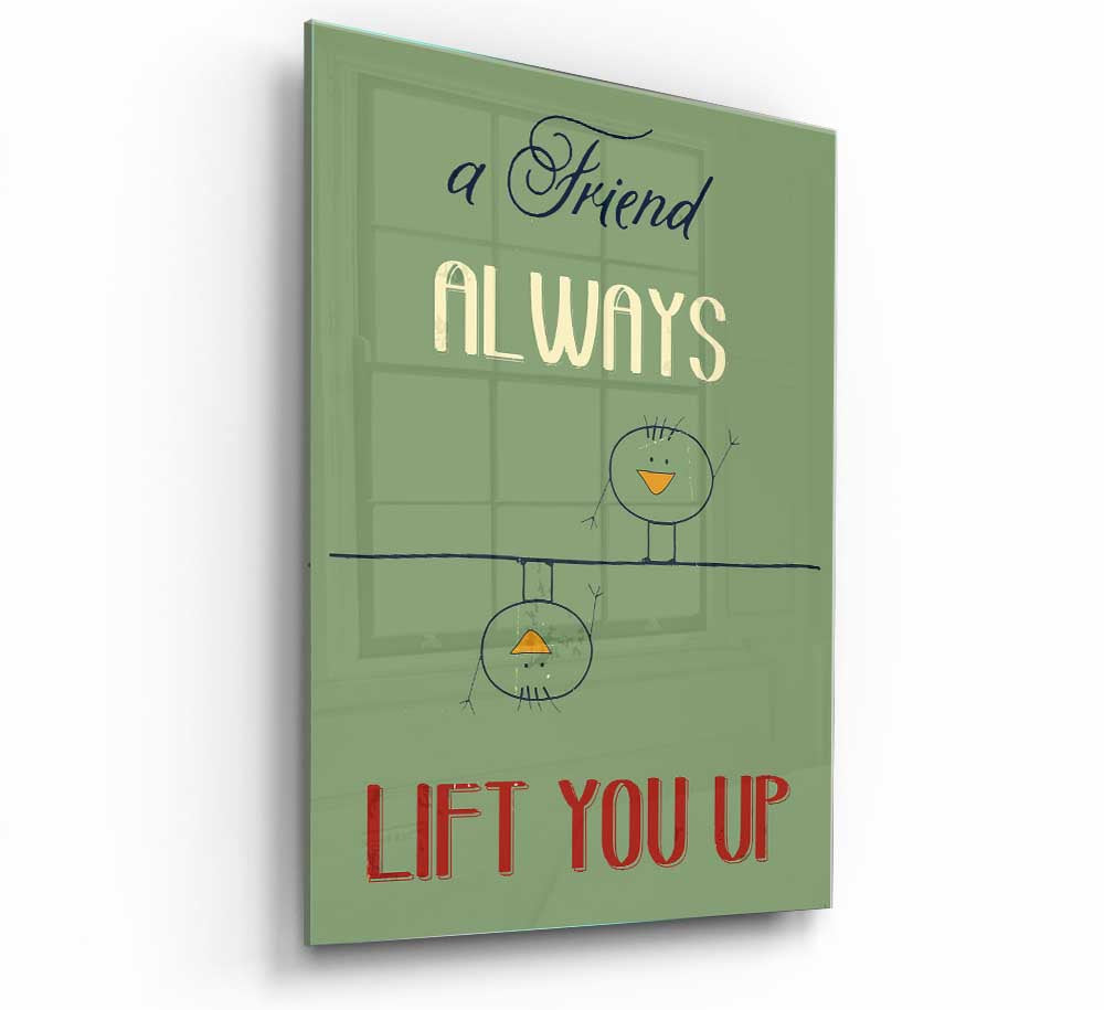 A modern glass print featuring the inspirational quote 'A Friend Always Lift You Up', showcasing vibrant colors and elegant design.