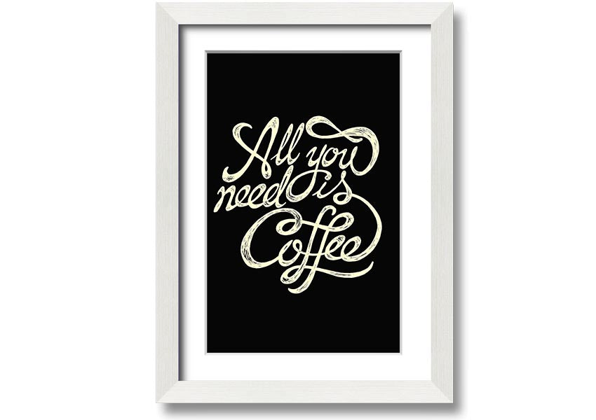 Framed print featuring the phrase 'All You Need Is Coffee' with a stylish design, available in various frame colors.