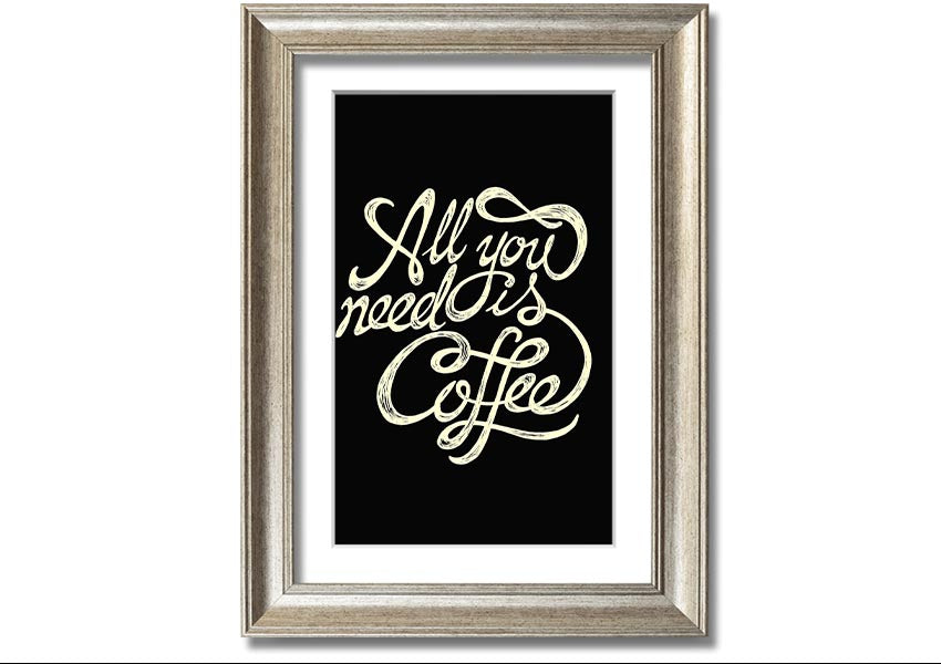 Framed print featuring the phrase 'All You Need Is Coffee' with a stylish design, available in various frame colors.