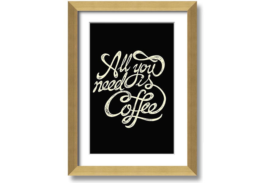 Framed print featuring the phrase 'All You Need Is Coffee' with a stylish design, available in various frame colors.