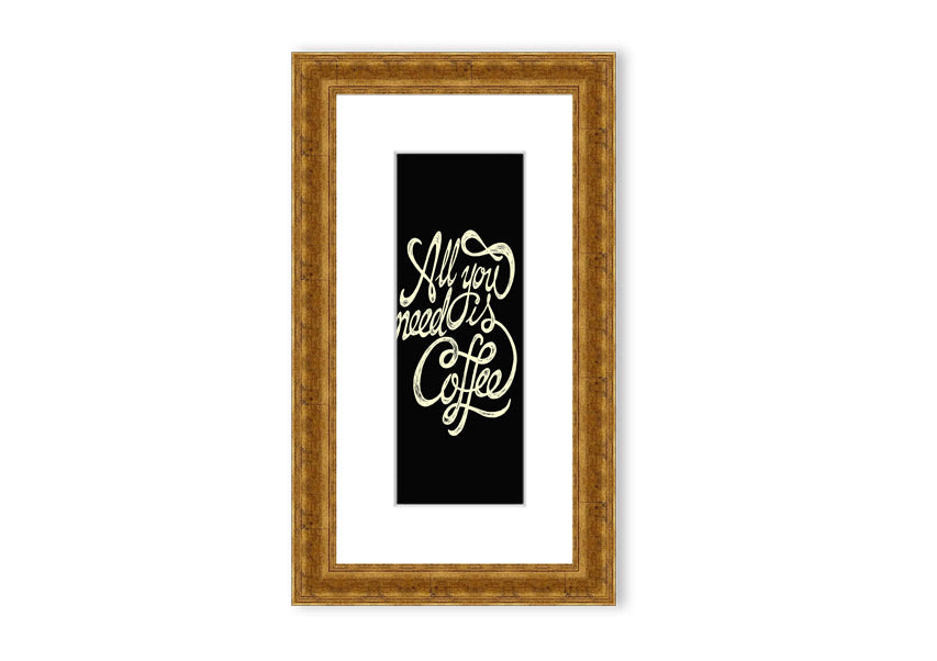 Framed print featuring the phrase 'All You Need Is Coffee' in a stylish design, available in various frame colors.