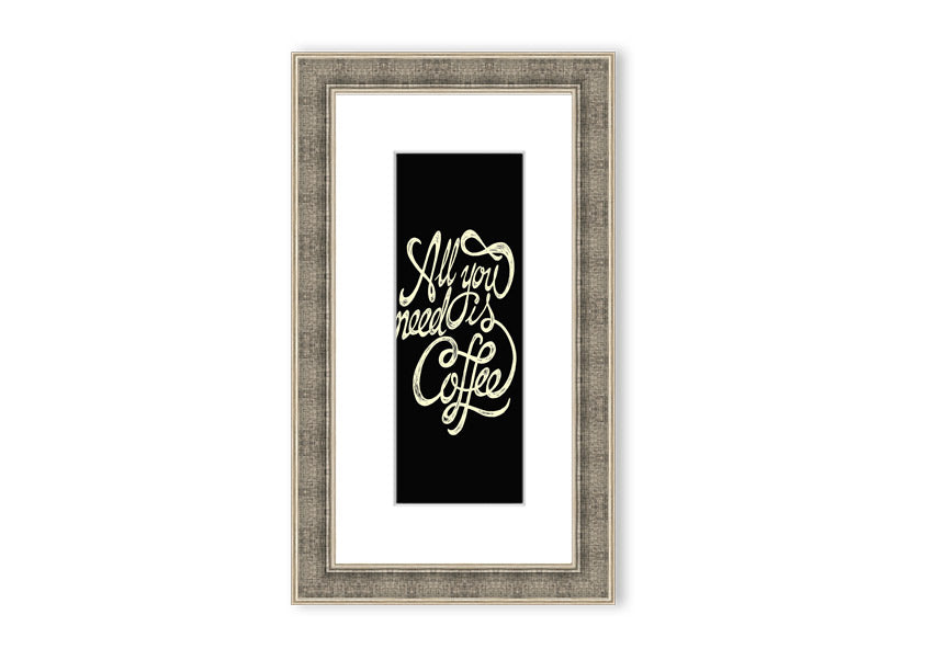 Framed print featuring the phrase 'All You Need Is Coffee' in a stylish design, available in various frame colors.