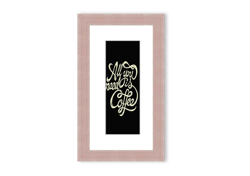 Framed print featuring the phrase 'All You Need Is Coffee' in a stylish design, available in various frame colors.