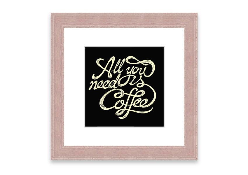 Framed print featuring the phrase 'All You Need Is Coffee' in a stylish design, available in various frame colors.