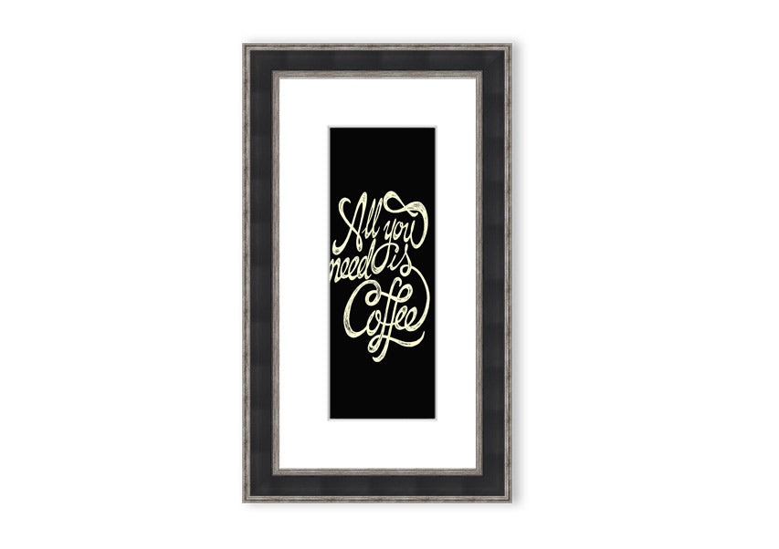 Framed print featuring the phrase 'All You Need Is Coffee' in a stylish design, available in various frame colors.