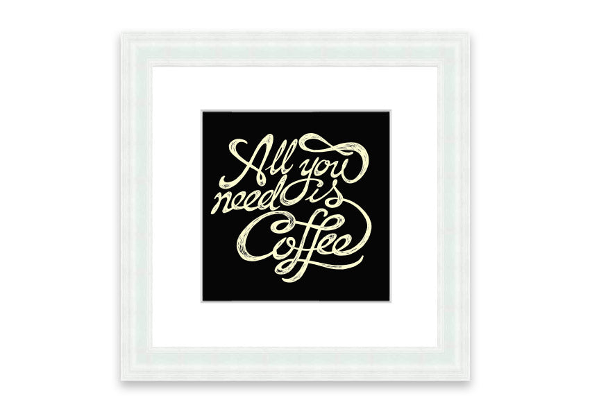 Framed print featuring the phrase 'All You Need Is Coffee' in a stylish design, available in various frame colors.