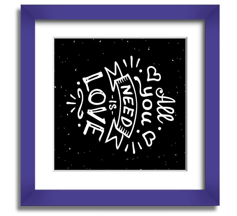 All You Need Is Love 1 Square Framed Print in various frame colors, showcasing a love-themed design, ready to hang.