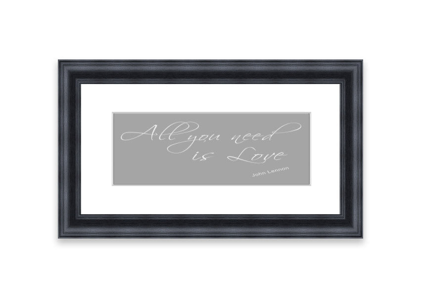 Framed print of 'All You Need Is Love 2' in grey and white, showcasing a heartfelt message, ready to hang.