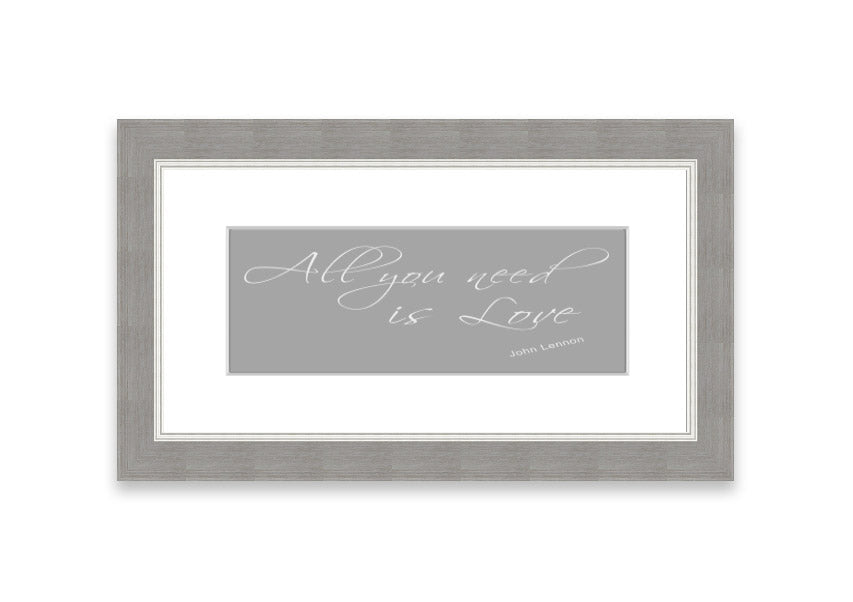 Framed print of 'All You Need Is Love 2' in grey and white, showcasing a heartfelt message, ready to hang.