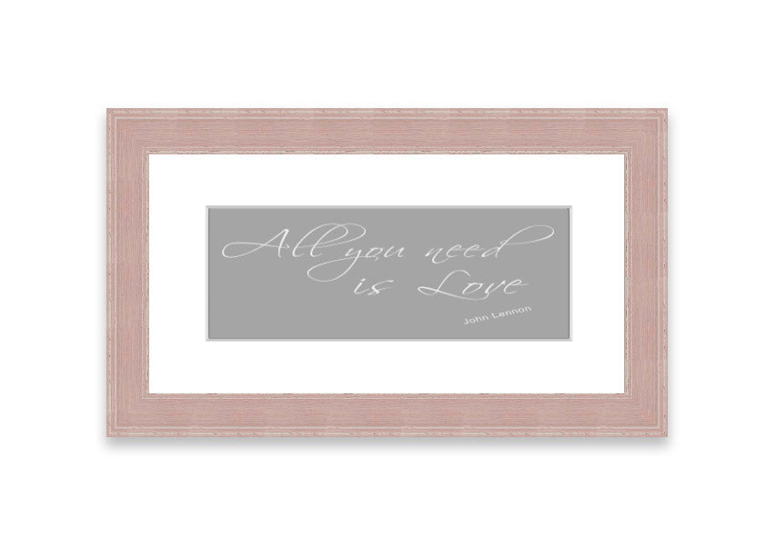 Framed print of 'All You Need Is Love 2' in grey and white, showcasing a heartfelt message, ready to hang.