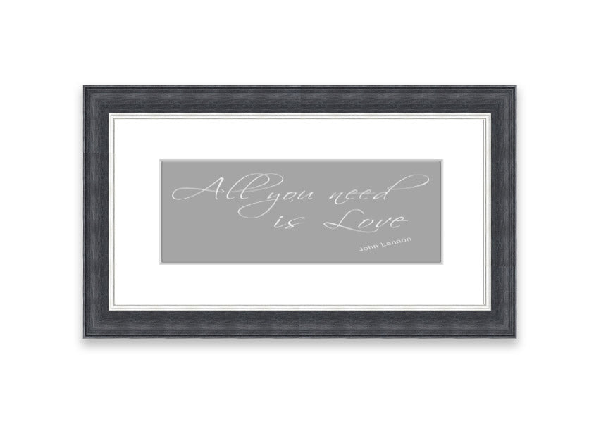 Framed print of 'All You Need Is Love 2' in grey and white, showcasing a heartfelt message, ready to hang.