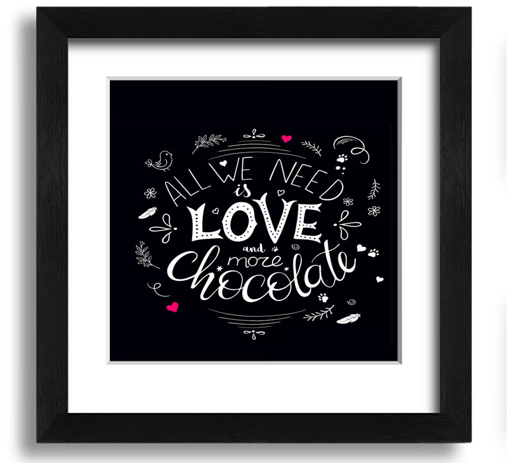 Square framed print featuring the phrase 'All You Need Is Love And More Chocolate' with colorful design, available in multiple frame colors.