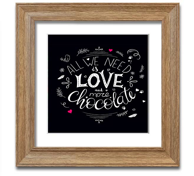 Square framed print featuring the phrase 'All You Need Is Love And More Chocolate' with colorful design, available in multiple frame colors.