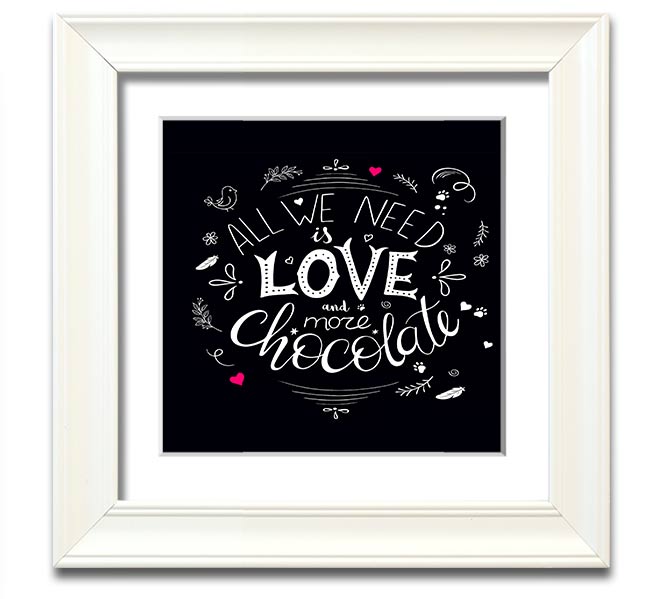 Square framed print featuring the phrase 'All You Need Is Love And More Chocolate' with colorful design, available in multiple frame colors.