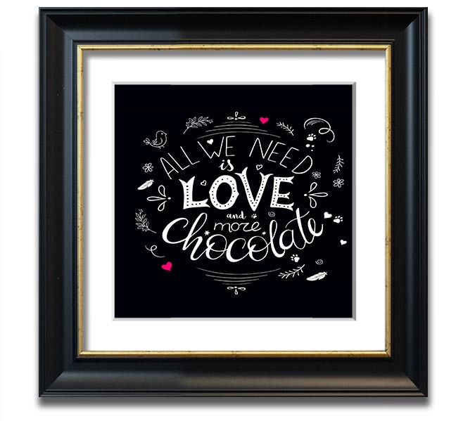 Square framed print featuring the phrase 'All You Need Is Love And More Chocolate' with colorful design, available in multiple frame colors.