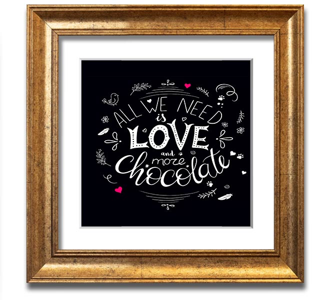 Square framed print featuring the phrase 'All You Need Is Love And More Chocolate' with colorful design, available in multiple frame colors.