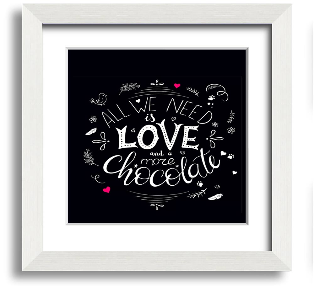 Square framed print featuring the phrase 'All You Need Is Love And More Chocolate' with colorful design, available in multiple frame colors.