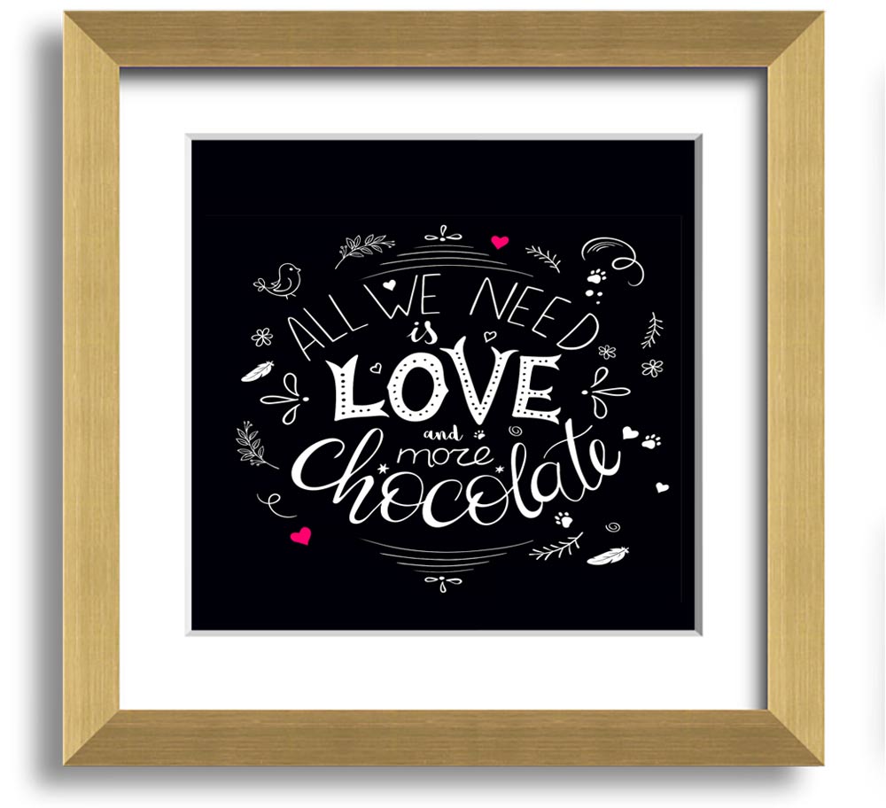 Square framed print featuring the phrase 'All You Need Is Love And More Chocolate' with colorful design, available in multiple frame colors.