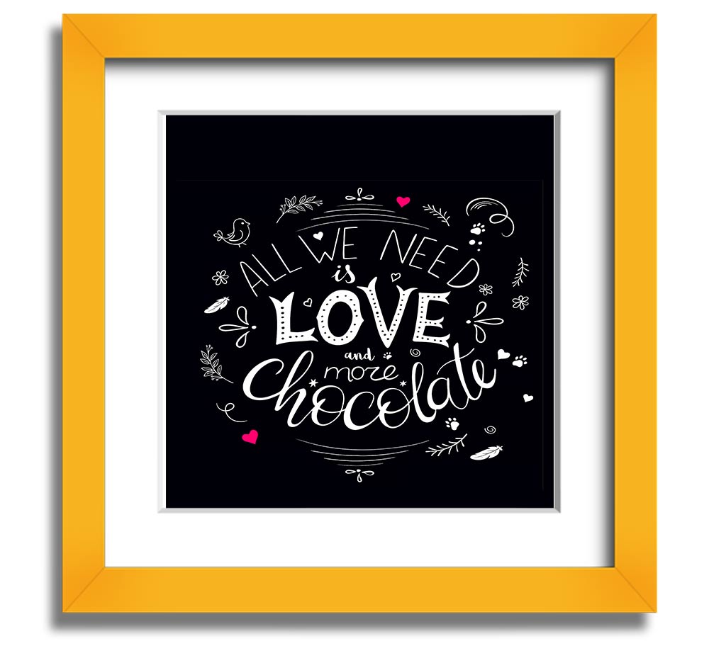 Square framed print featuring the phrase 'All You Need Is Love And More Chocolate' with colorful design, available in multiple frame colors.