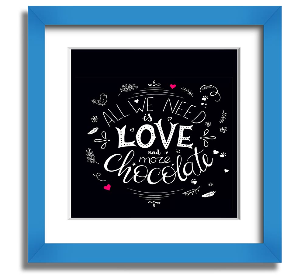 Square framed print featuring the phrase 'All You Need Is Love And More Chocolate' with colorful design, available in multiple frame colors.