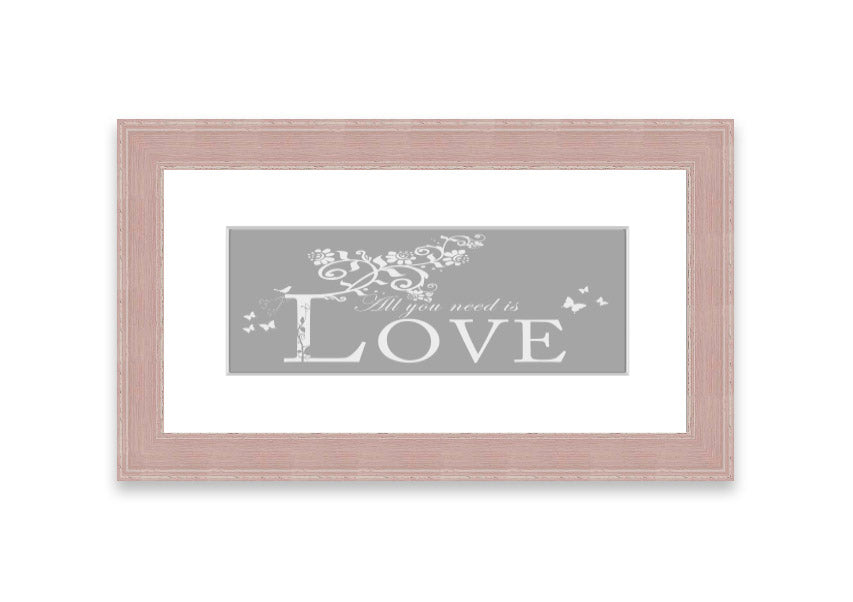 Framed print featuring the phrase 'All You Need Is Love' in grey and white, handmade in the UK.