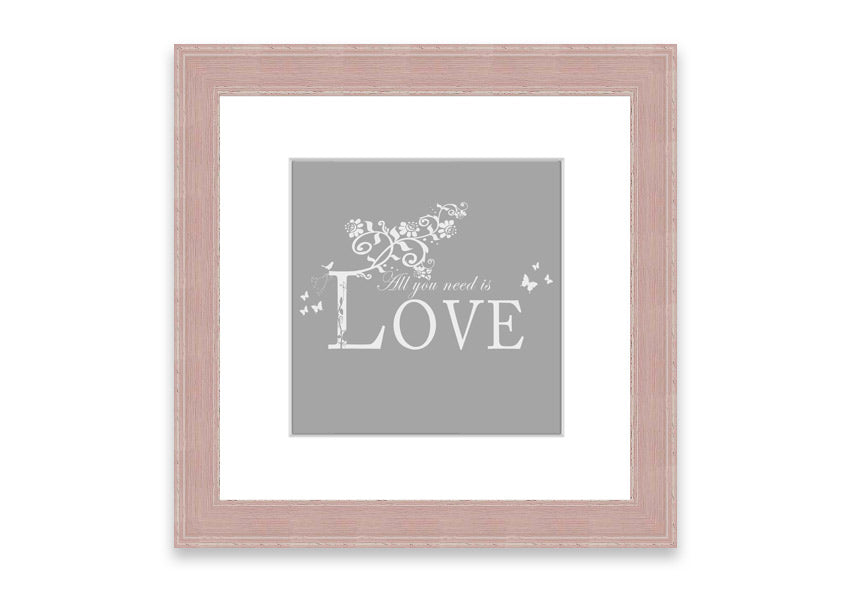 Framed print featuring the phrase 'All You Need Is Love' in grey and white, handmade in the UK.