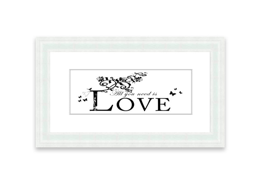 All You Need Is Love White framed print with a heartfelt message, available in various frame colors, handmade in the UK.