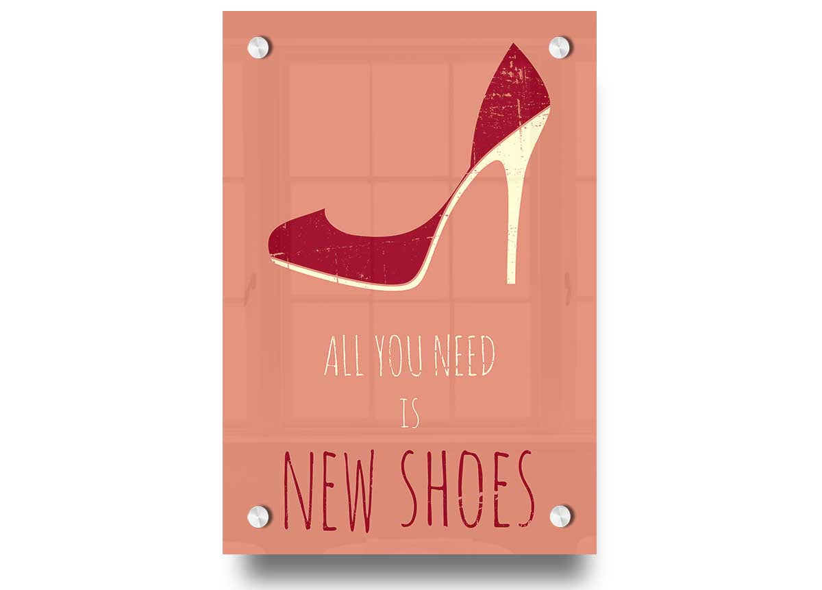 A vibrant acrylic print featuring the phrase 'All You Need Is New Shoes' on a sleek 5mm thick acrylic glass, ready to hang.