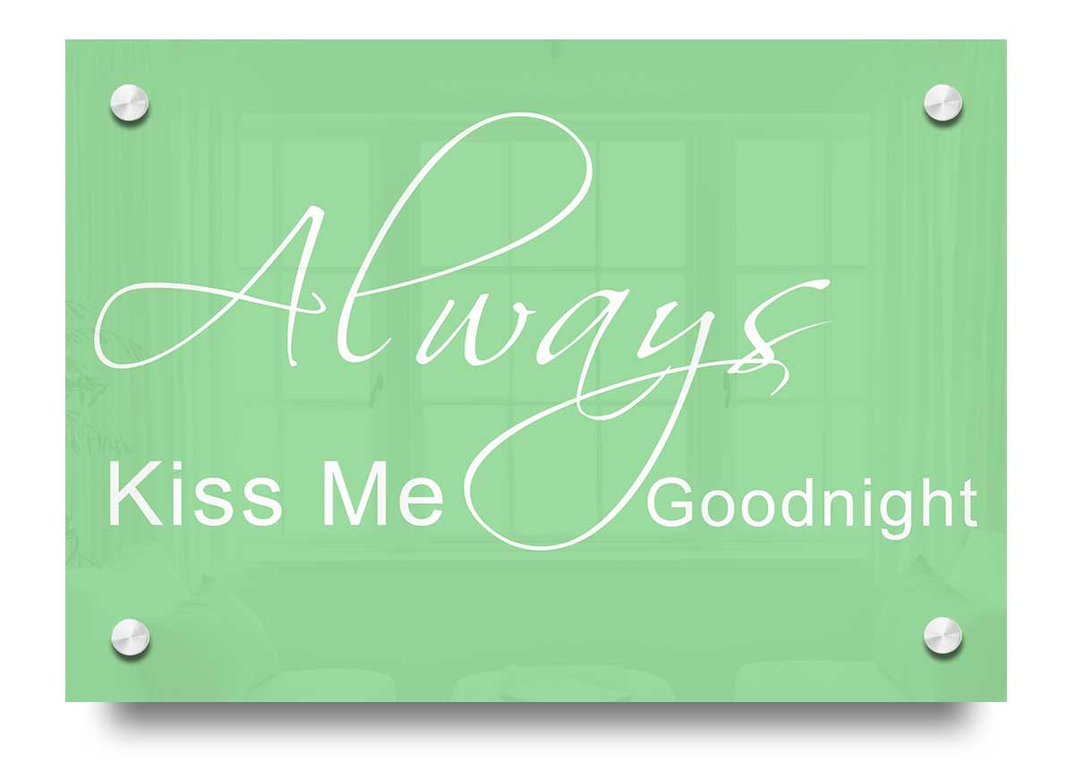 Always Kiss Me Goodnight 2 Green acrylic print on a wall, showcasing vibrant colors and a heartfelt message.