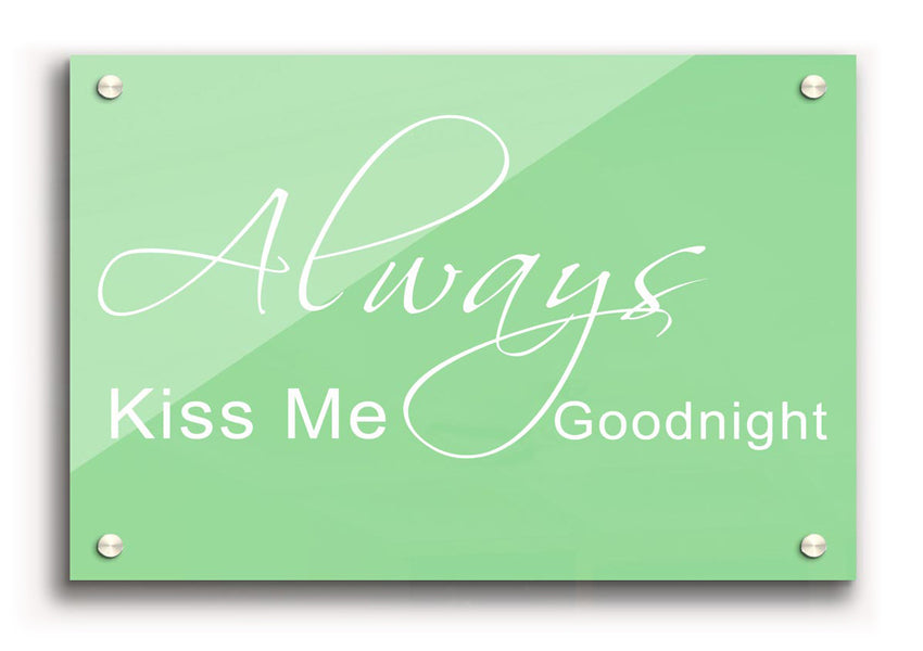 Always Kiss Me Goodnight 2 Green acrylic print on a wall, showcasing vibrant colors and a heartfelt message.