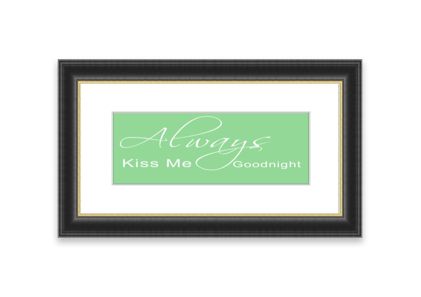 Always Kiss Me Goodnight 2 Green framed print with a heartfelt message, elegantly displayed in a stylish frame.