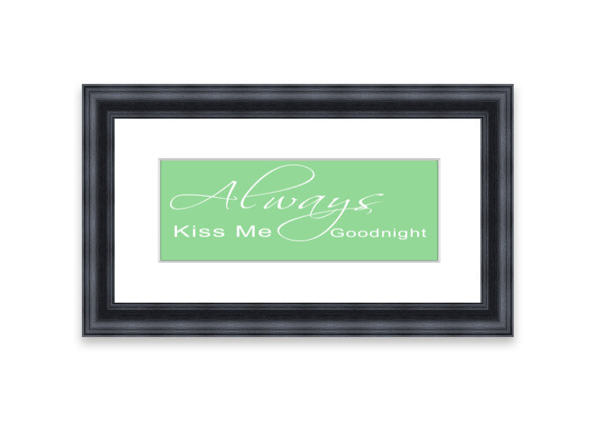 Always Kiss Me Goodnight 2 Green framed print with a heartfelt message, elegantly displayed in a stylish frame.