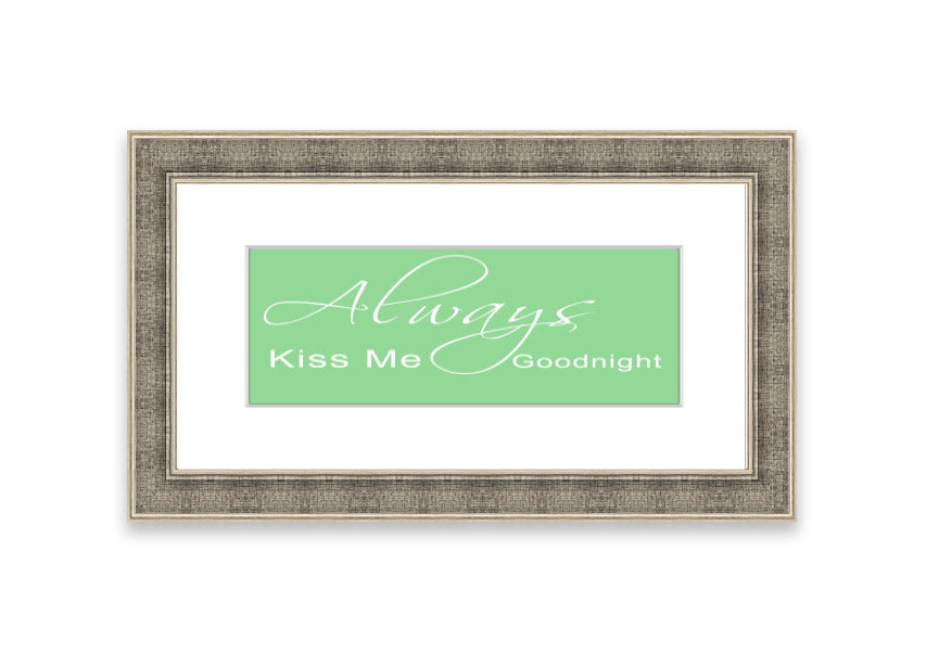 Always Kiss Me Goodnight 2 Green framed print with a heartfelt message, elegantly displayed in a stylish frame.