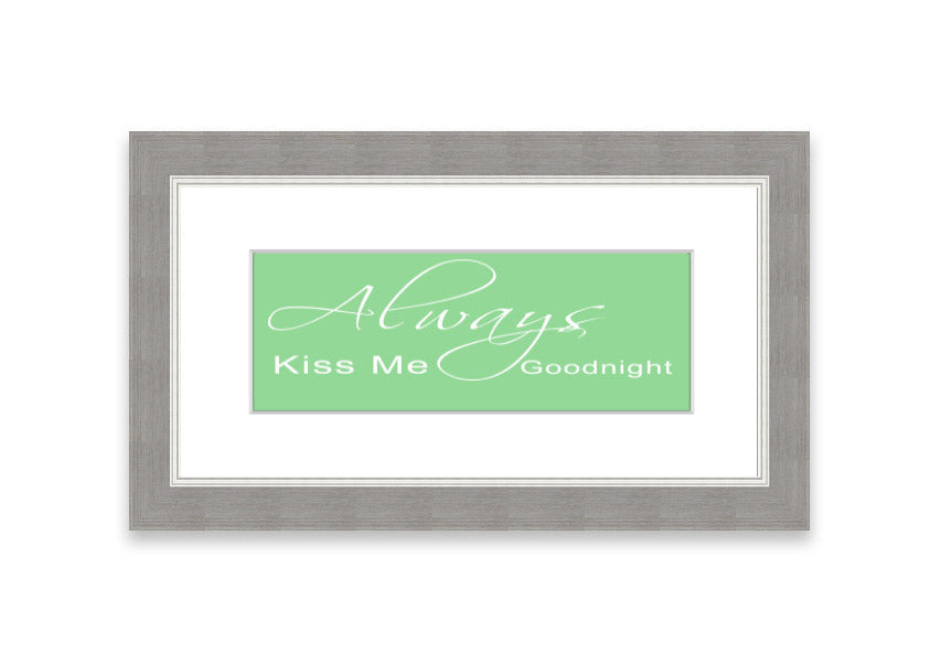 Always Kiss Me Goodnight 2 Green framed print with a heartfelt message, elegantly displayed in a stylish frame.