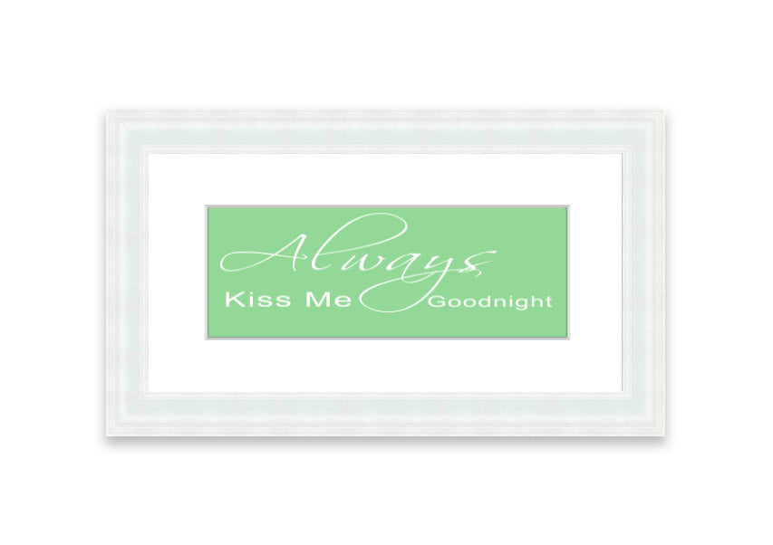 Always Kiss Me Goodnight 2 Green framed print with a heartfelt message, elegantly displayed in a stylish frame.