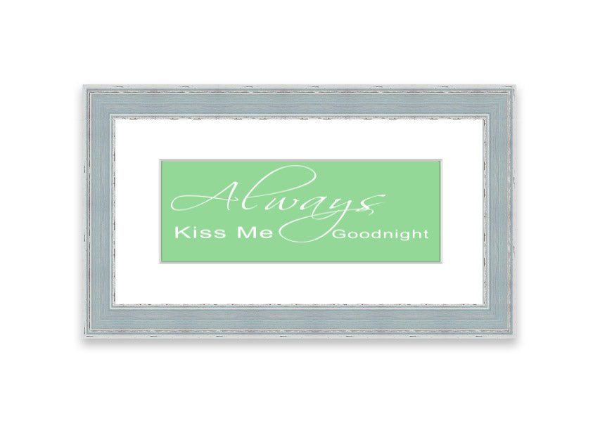 Always Kiss Me Goodnight 2 Green framed print with a heartfelt message, elegantly displayed in a stylish frame.